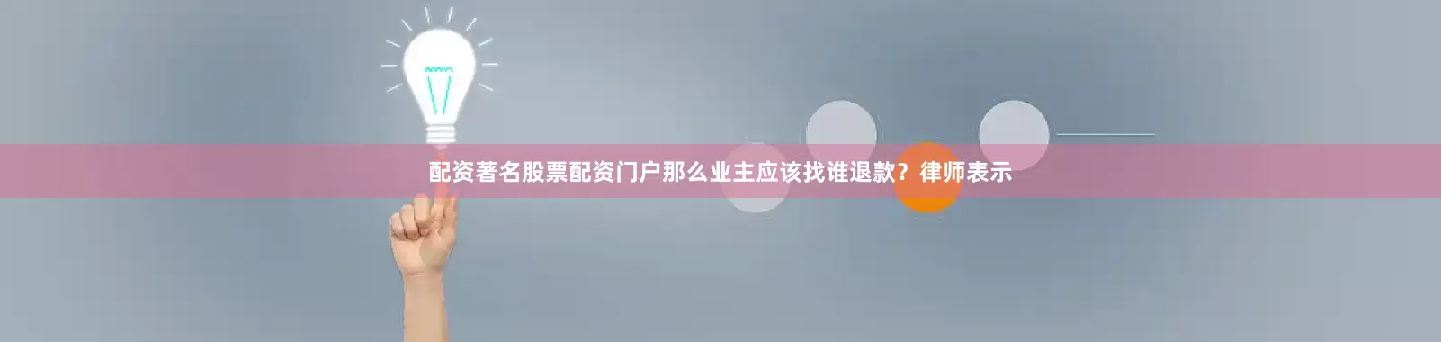 配资著名股票配资门户那么业主应该找谁退款？律师表示