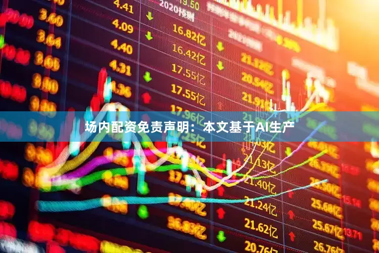 场内配资免责声明：本文基于AI生产