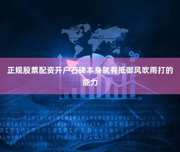 正规股票配资开户石碑本身就有抵御风吹雨打的能力