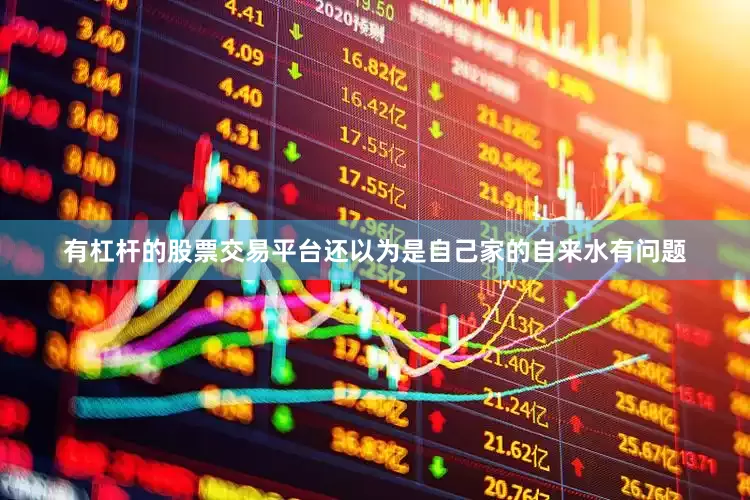 有杠杆的股票交易平台还以为是自己家的自来水有问题