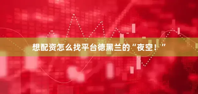 想配资怎么找平台德黑兰的“夜空！”