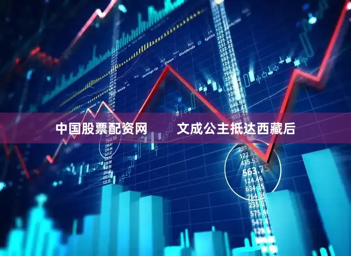 中国股票配资网        文成公主抵达西藏后