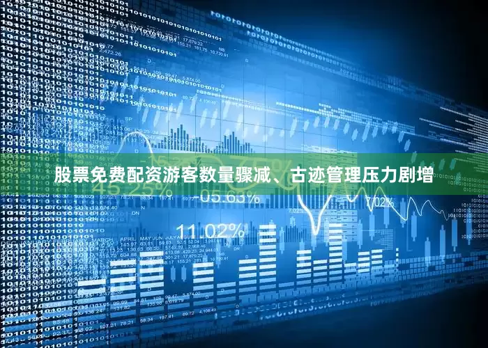 股票免费配资游客数量骤减、古迹管理压力剧增