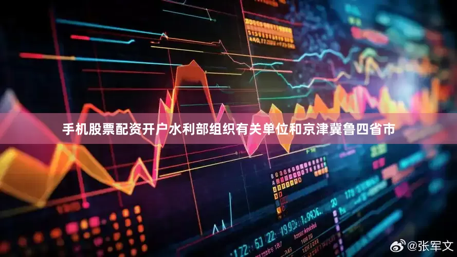 手机股票配资开户水利部组织有关单位和京津冀鲁四省市