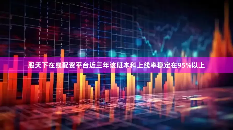 股天下在线配资平台近三年该班本科上线率稳定在95%以上