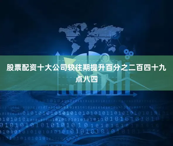 股票配资十大公司较往期提升百分之二百四十九点八四