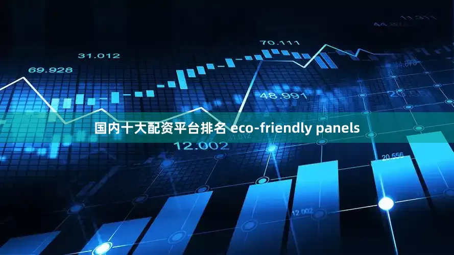 国内十大配资平台排名 eco-friendly panels