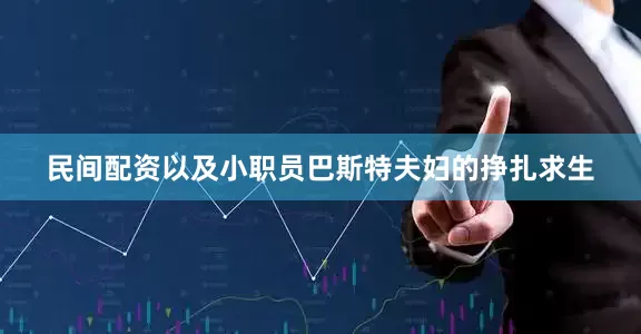 民间配资以及小职员巴斯特夫妇的挣扎求生